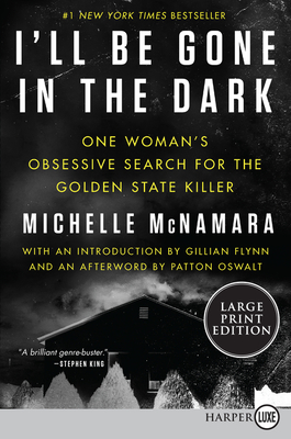 I'll Be Gone in the Dark: One Woman's Obsessive Search for the Golden State Killer By Michelle McNamara, Gillian Flynn (Introduction by), Patton Oswalt (Afterword by) Cover Image