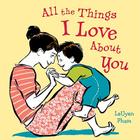 All the Things I Love About You By LeUyen Pham, LeUyen Pham (Illustrator) Cover Image