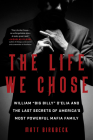 The Life We Chose: William “Big Billy” D'Elia and the Last Secrets of America's Most Powerful Mafia Family By Matt Birkbeck Cover Image