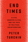 End Times: Elites, Counter-Elites, and the Path of Political Disintegration By Peter Turchin Cover Image