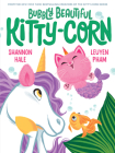 Bubbly Beautiful Kitty-Corn By Shannon Hale, LeUyen Pham (Illustrator) Cover Image