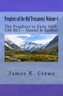 Prophets of the Old Testament, Volume 4: The Prophets in Exile (605-536 BC) -- Daniel & Ezekiel By James K. Crews Cover Image