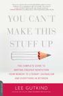 You Can't Make This Stuff Up: The Complete Guide to Writing Creative Nonfiction -- from Memoir to Literary Journalism and Everything in Between By Lee Gutkind Cover Image