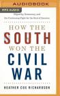 How the South Won the Civil War: Oligarchy, Democracy, and the Continuing Fight for the Soul of America By Heather Cox Richardson, Heather Cox Richardson (Read by) Cover Image