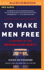 To Make Men Free: A History of the Republican Party By Heather Cox Richardson, Heather Cox Richardson (Read by) Cover Image