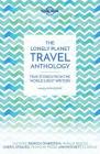 Lonely Planet The Lonely Planet Travel Anthology 1: True stories from the world's best writers (Lonely Planet Travel Literature) By TC Boyle, Torre DeRoche, Karen Joy Fowler, Pico Iyer, Alexander McCall Smith, Ann Patchett, Francine Prose Cover Image